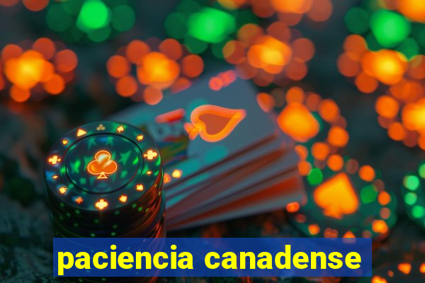 paciencia canadense